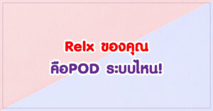Relx ของคุณคือ POD ระบบไหน!