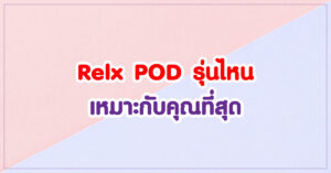 Relx POD รุ่นไหน เหมาะกับคุณที่สุด
