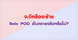 จะดีหรือจะร้าย Relx POD อันตรายจริงหรือไม่ ?