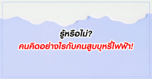 รู้หรือไม่ คนคิดอย่างไรกับคนสูบบุหรี่ไฟฟ้า!