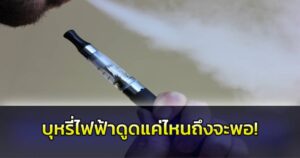 ดูดบุหรี่ไฟฟ้าแค่ไหนถึงจะพอ!
